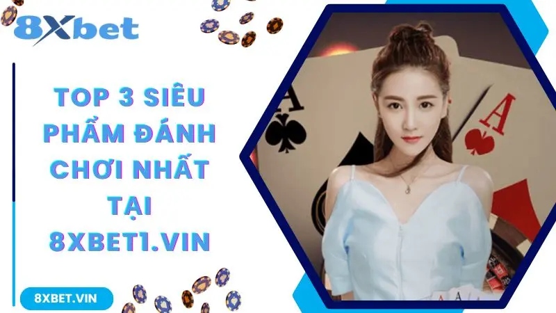 8XBET Com APP 2026 - Tải Ứng Dụng iOS & Android Mới Nhất 11 Top 3 siêu phẩm đáng chơi nhất tại 8xbet